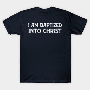 I am Baptized into Christ T-Shirt